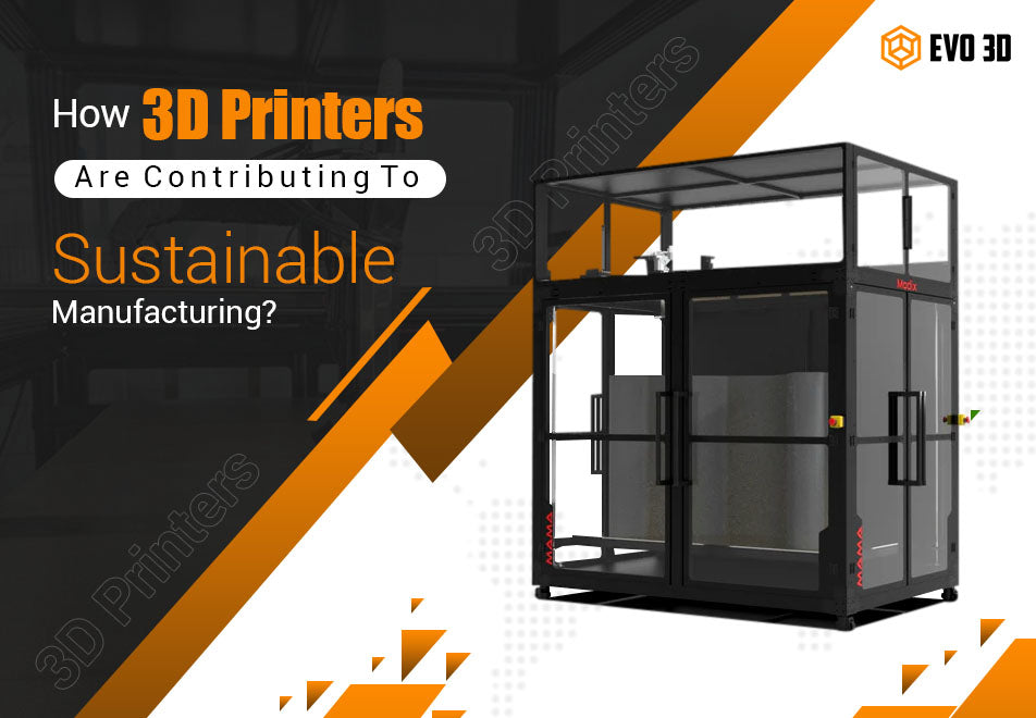 How 3D Printers are Contributing to Sustainable Manufacturing?