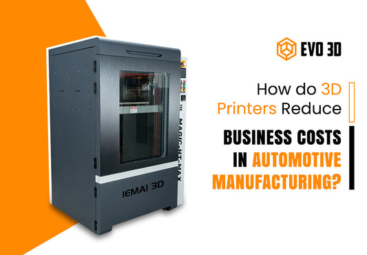 How do 3D Printers Reduce Business Costs in Automotive Manufacturing?