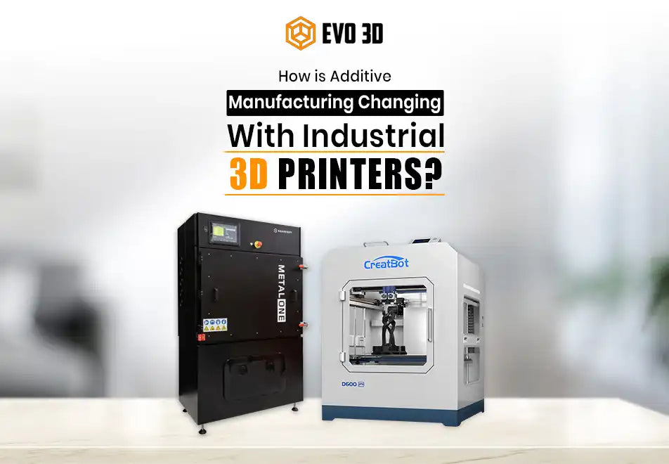 How is Additive Manufacturing Changing with Industrial 3D Printers? – Evo3D