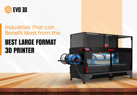 Industries That can Benefit Most from the Best Large Format 3D Printer