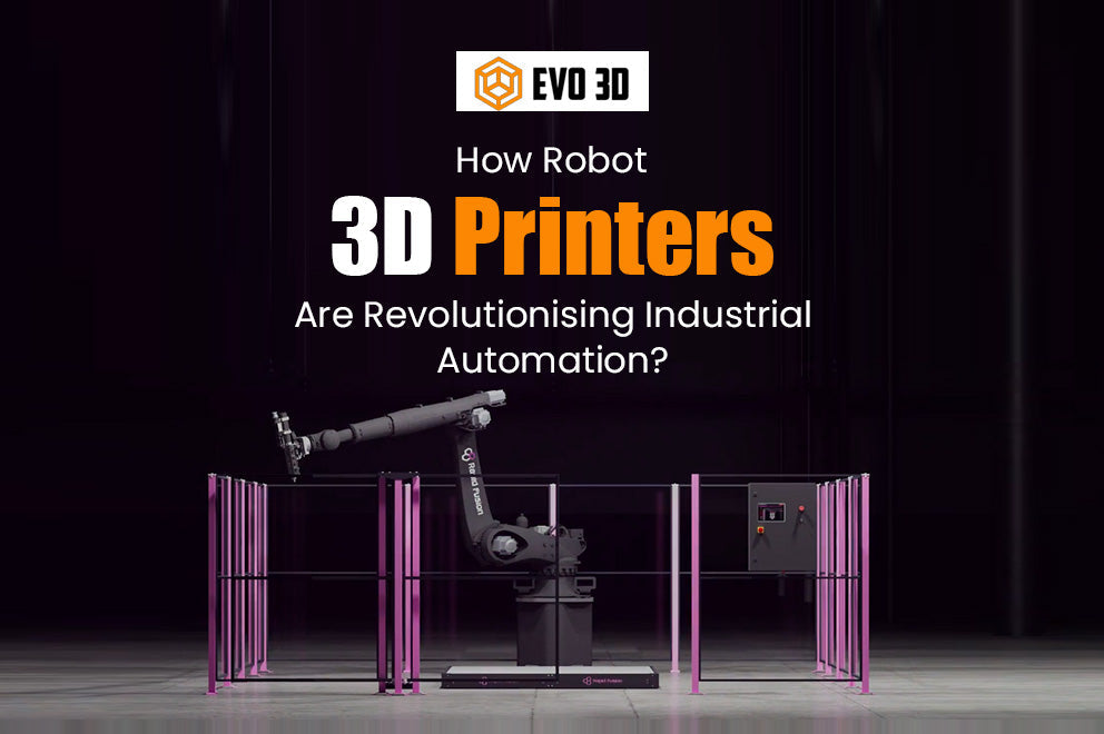 How Robot 3D Printers Are Revolutionising Industrial Automation?