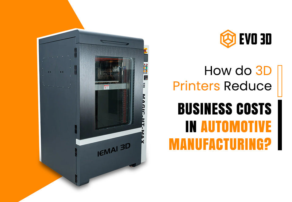How do 3D Printers Reduce Business Costs in Automotive Manufacturing?