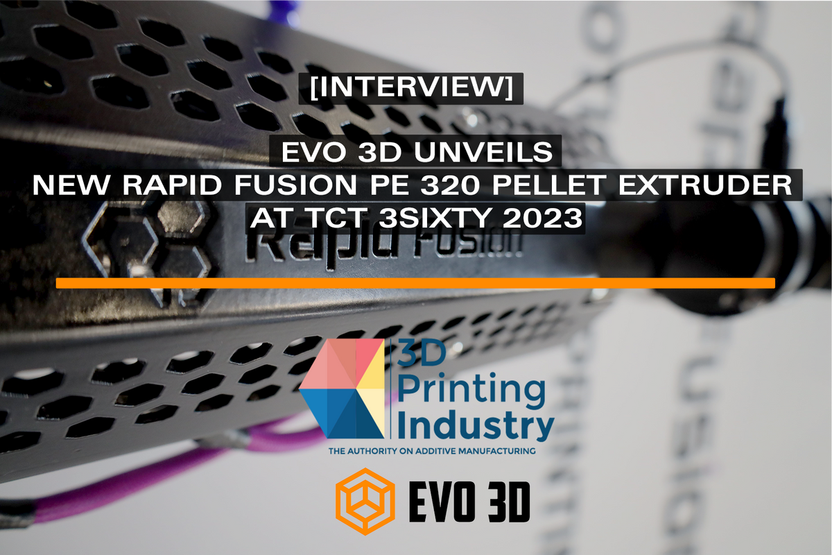 [Interview] evo 3d unveils new rapid fusion pe 320 pellet extruder at