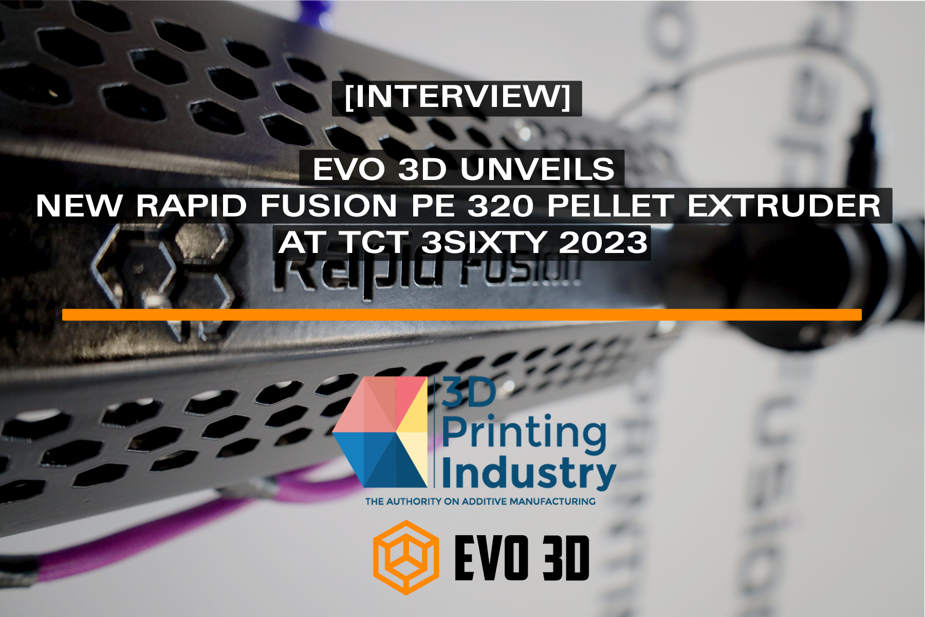 [Interview] evo 3d unveils new rapid fusion pe 320 pellet extruder at tct 3sixty 2023 (by alex tyreer-jones of 3d printing industry)